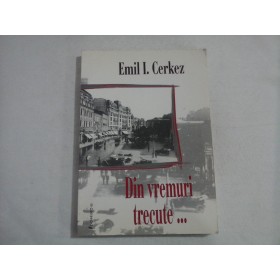 DIN VREMURI TRECUTE... - EMIL I. CERKEZ